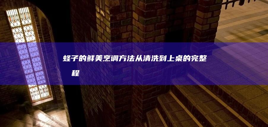 蛏子的鲜美烹调方法：从清洗到上桌的完整教程